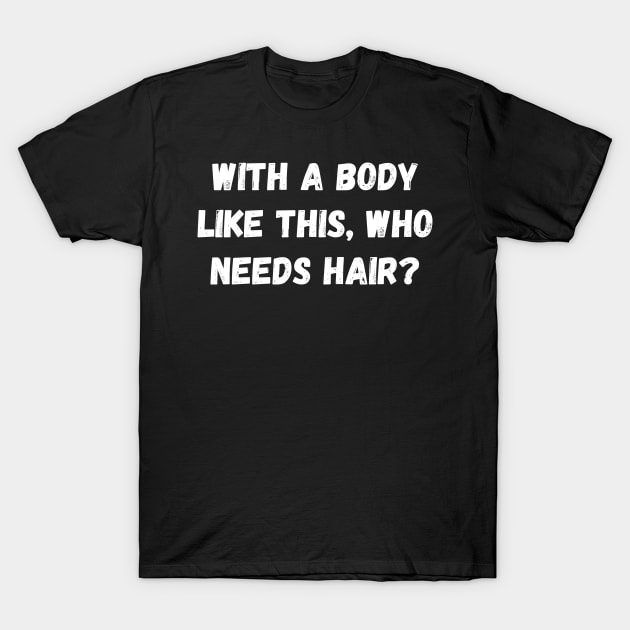 With A Body Like This, Who Needs Hair? T-Shirt by jutulen